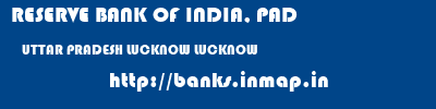RESERVE BANK OF INDIA, PAD  UTTAR PRADESH LUCKNOW LUCKNOW   banks information 
